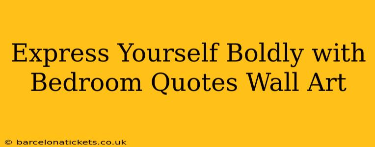 Express Yourself Boldly with Bedroom Quotes Wall Art