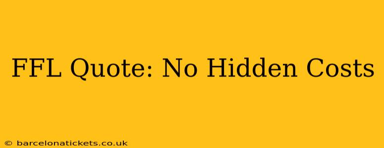FFL Quote: No Hidden Costs