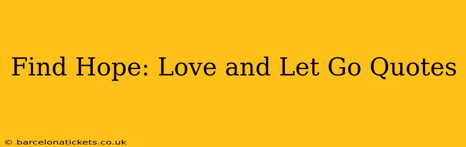 Find Hope: Love and Let Go Quotes