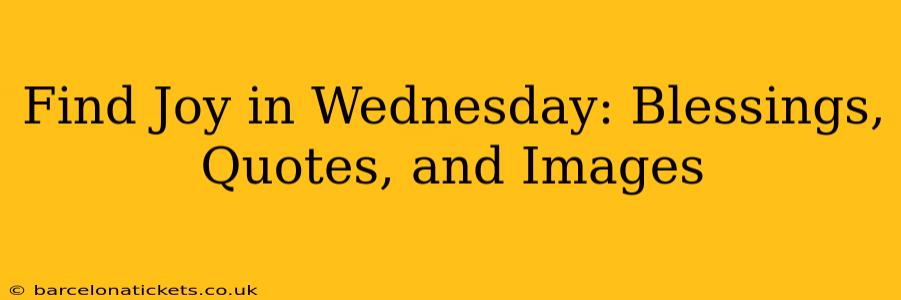 Find Joy in Wednesday: Blessings, Quotes, and Images