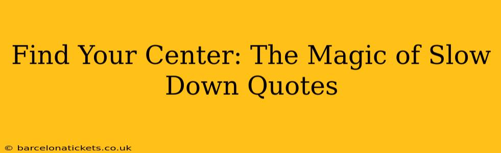 Find Your Center: The Magic of Slow Down Quotes