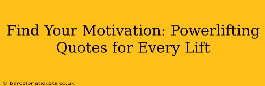 Find Your Motivation: Powerlifting Quotes for Every Lift
