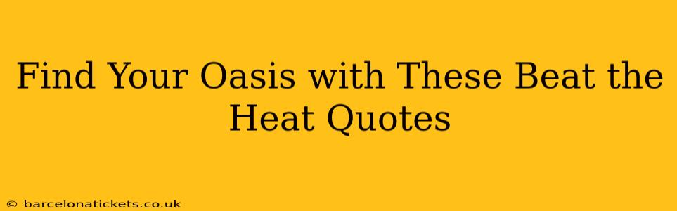 Find Your Oasis with These Beat the Heat Quotes