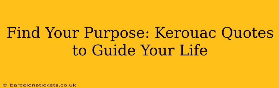 Find Your Purpose: Kerouac Quotes to Guide Your Life