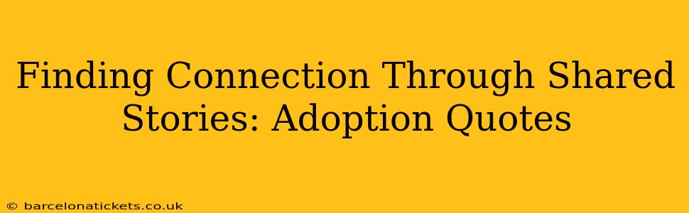 Finding Connection Through Shared Stories: Adoption Quotes