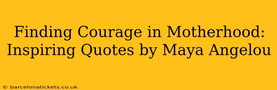 Finding Courage in Motherhood: Inspiring Quotes by Maya Angelou