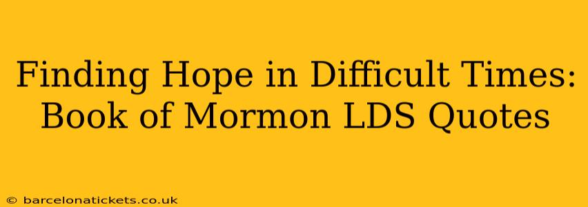 Finding Hope in Difficult Times: Book of Mormon LDS Quotes