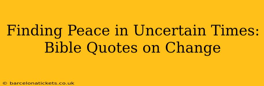 Finding Peace in Uncertain Times: Bible Quotes on Change
