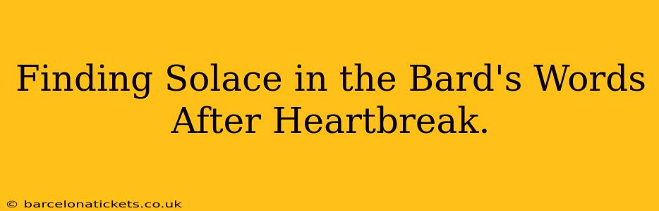 Finding Solace in the Bard's Words After Heartbreak.