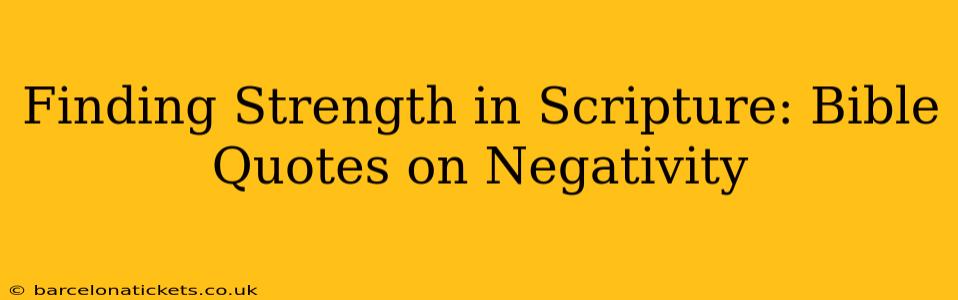 Finding Strength in Scripture: Bible Quotes on Negativity
