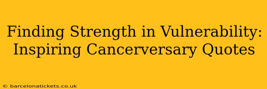 Finding Strength in Vulnerability: Inspiring Cancerversary Quotes