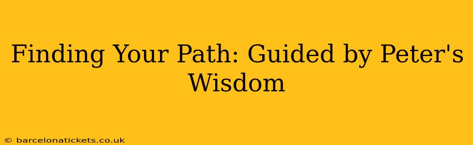 Finding Your Path: Guided by Peter's Wisdom