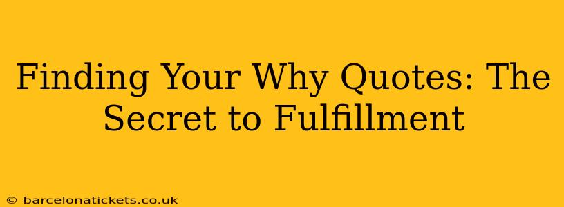 Finding Your Why Quotes: The Secret to Fulfillment