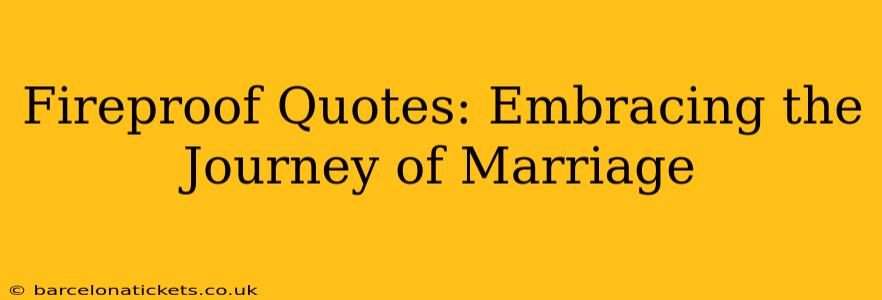 Fireproof Quotes: Embracing the Journey of Marriage