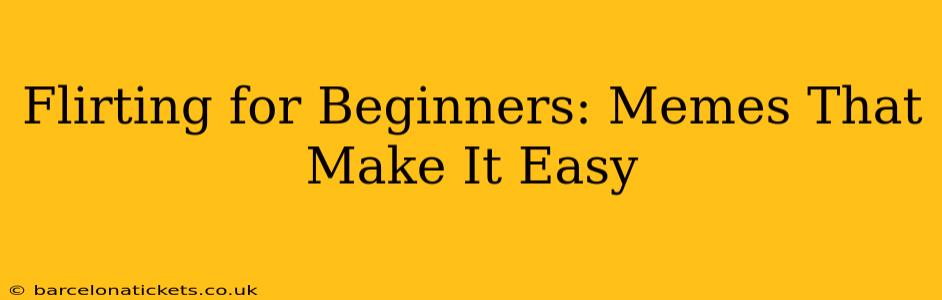 Flirting for Beginners: Memes That Make It Easy
