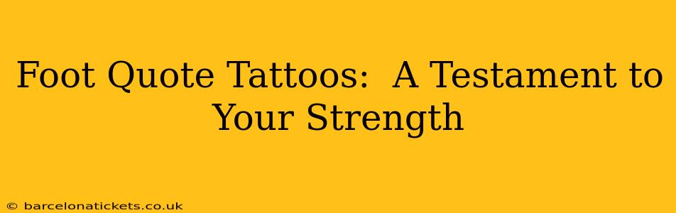 Foot Quote Tattoos:  A Testament to Your Strength