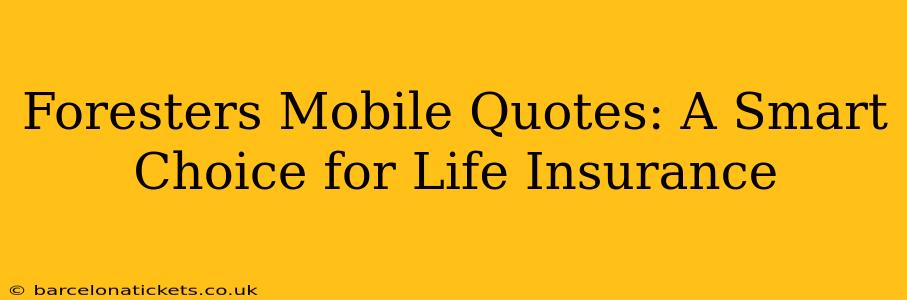 Foresters Mobile Quotes: A Smart Choice for Life Insurance