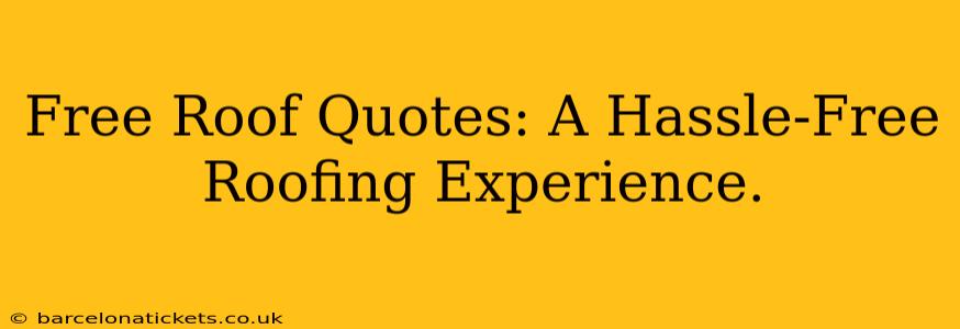 Free Roof Quotes: A Hassle-Free Roofing Experience.
