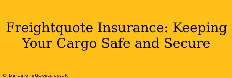 Freightquote Insurance: Keeping Your Cargo Safe and Secure
