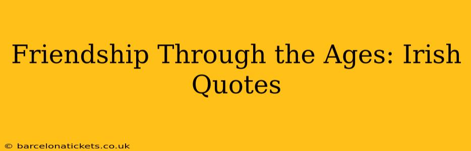 Friendship Through the Ages: Irish Quotes
