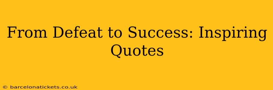 From Defeat to Success: Inspiring Quotes