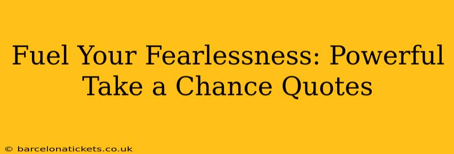 Fuel Your Fearlessness: Powerful Take a Chance Quotes