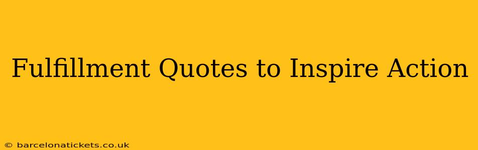 Fulfillment Quotes to Inspire Action