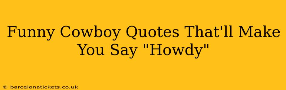 Funny Cowboy Quotes That'll Make You Say "Howdy"