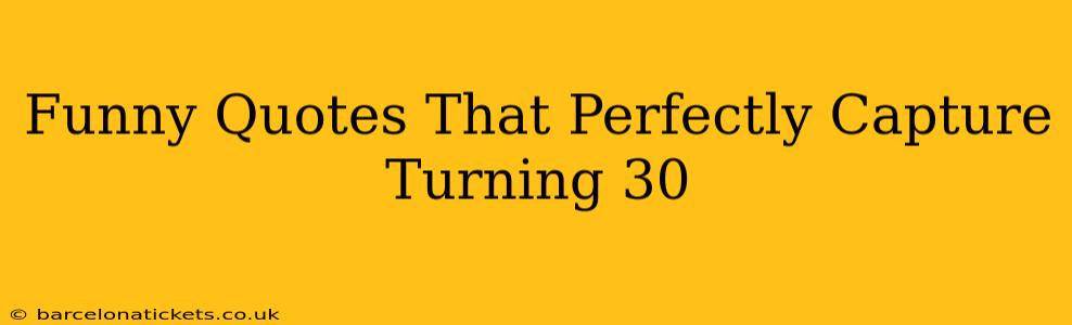 Funny Quotes That Perfectly Capture Turning 30