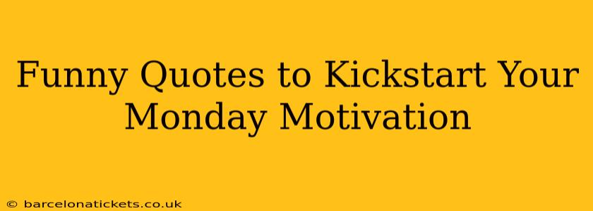 Funny Quotes to Kickstart Your Monday Motivation