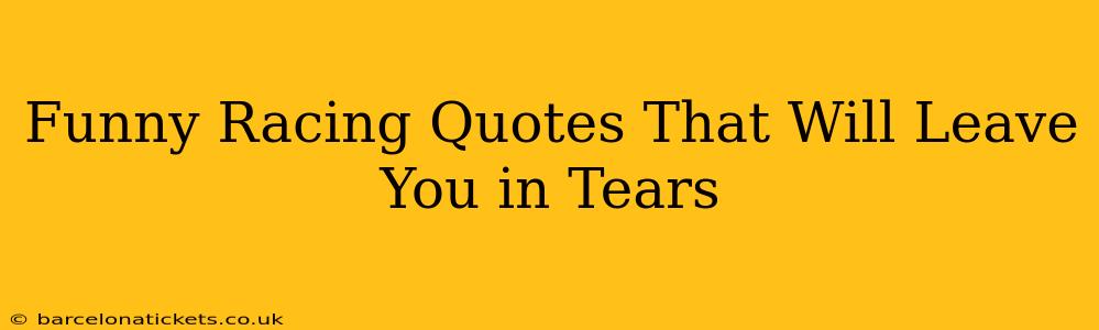 Funny Racing Quotes That Will Leave You in Tears