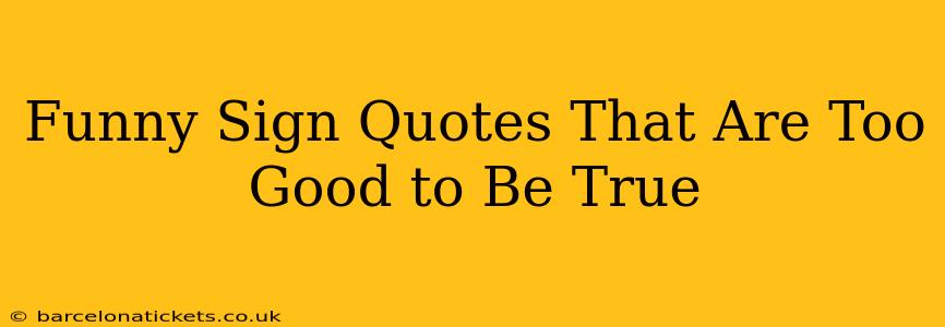 Funny Sign Quotes That Are Too Good to Be True