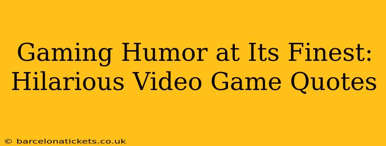 Gaming Humor at Its Finest: Hilarious Video Game Quotes