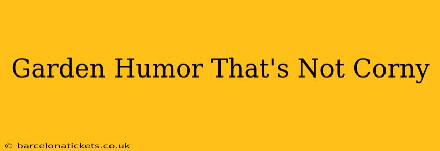 Garden Humor That's Not Corny