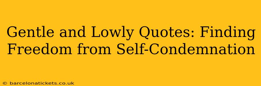 Gentle and Lowly Quotes: Finding Freedom from Self-Condemnation