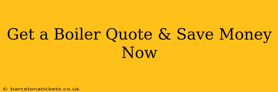 Get a Boiler Quote & Save Money Now