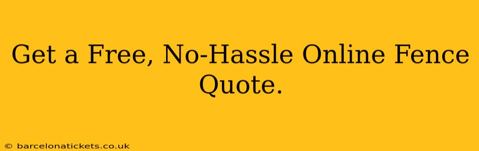 Get a Free, No-Hassle Online Fence Quote.