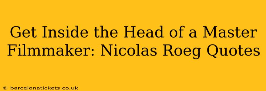 Get Inside the Head of a Master Filmmaker: Nicolas Roeg Quotes