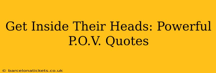 Get Inside Their Heads: Powerful P.O.V. Quotes