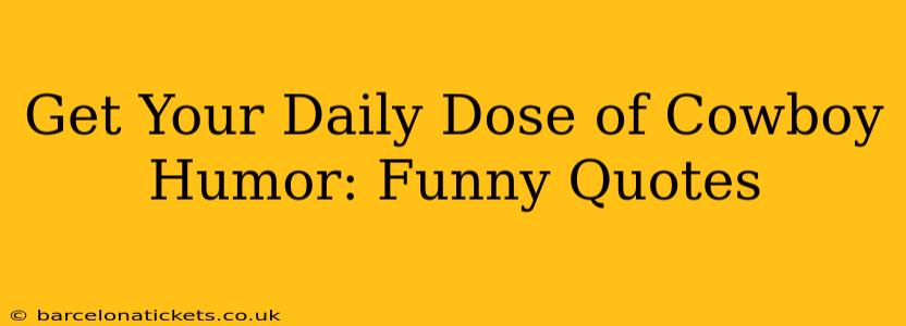 Get Your Daily Dose of Cowboy Humor: Funny Quotes