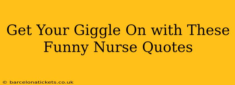 Get Your Giggle On with These Funny Nurse Quotes