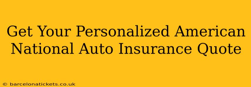 Get Your Personalized American National Auto Insurance Quote