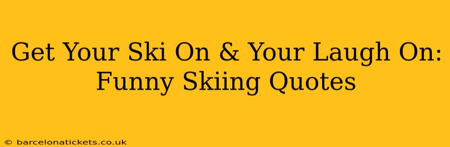 Get Your Ski On & Your Laugh On: Funny Skiing Quotes