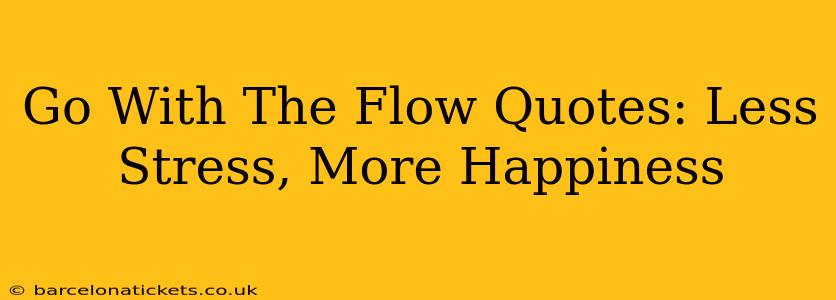 Go With The Flow Quotes: Less Stress, More Happiness