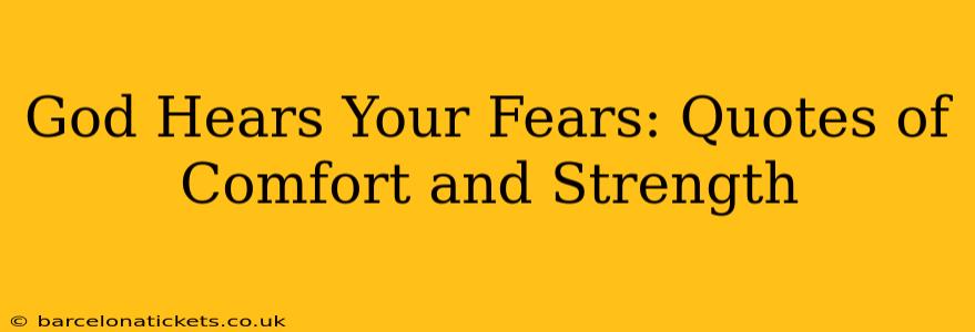 God Hears Your Fears: Quotes of Comfort and Strength