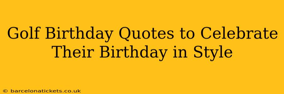 Golf Birthday Quotes to Celebrate Their Birthday in Style