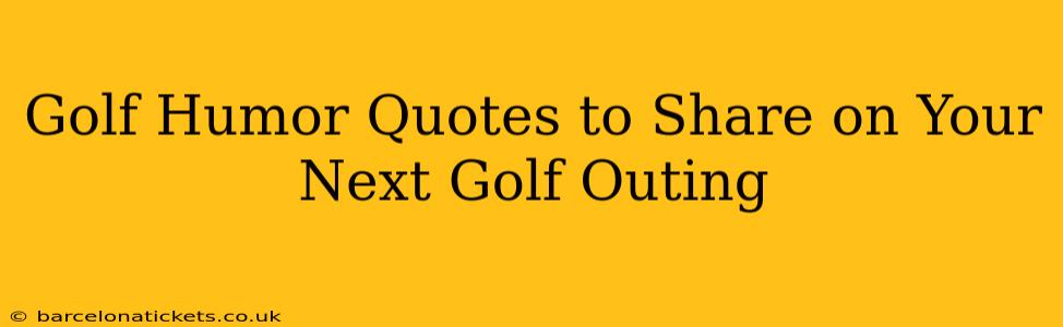 Golf Humor Quotes to Share on Your Next Golf Outing