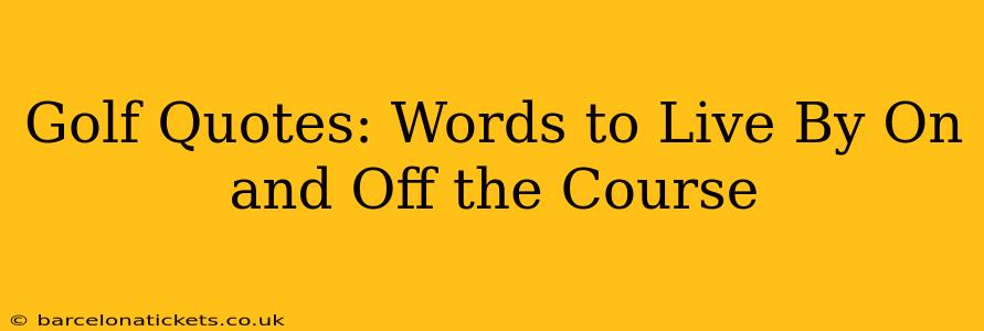 Golf Quotes: Words to Live By On and Off the Course
