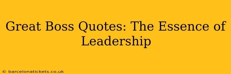 Great Boss Quotes: The Essence of Leadership