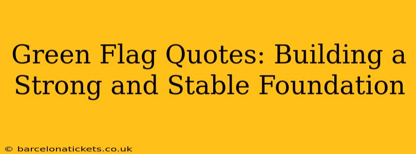 Green Flag Quotes: Building a Strong and Stable Foundation